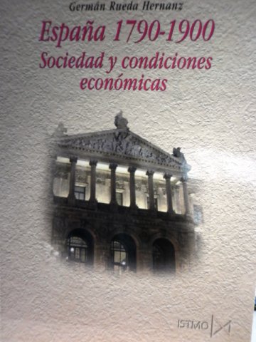 RUEDA, G. 2006 España,1790-1900. Sociedad y condiciones económicas, Ed. Istmo, Madrid, 2006, 634 págs.